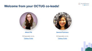 Welcome from your OCTUG co-leads!
Alison Pitt
BI Specialist at JLL
Tableau Public
BI Specialist at JLL
Tableau Public
Gemma Francisco
 