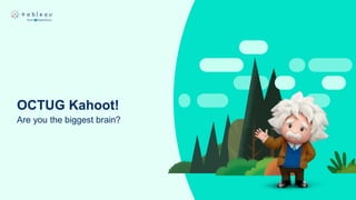 OCTUG Kahoot!
Are you the biggest brain?
 