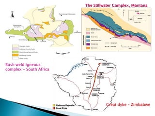 Bush weld igneous
complex - South Africa
The Stillwater Complex, Montana
Great dyke – Zimbabwe
 