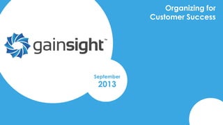 Organizing for
Customer Success
September
2013
 