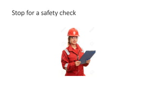 Stop for a safety check
 