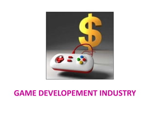 GAME DEVELOPEMENT INDUSTRY
 