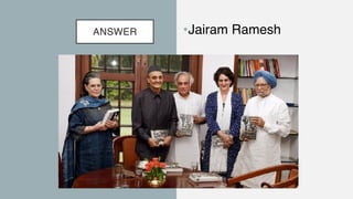 ANSWER •Jairam Ramesh
 