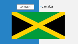 ANSWER •Jamaica
 