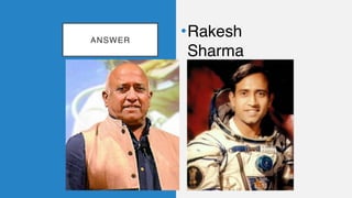 ANSWER
•Rakesh
Sharma
 