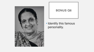 BONUS Q6
• Identify this famous
personality.
 