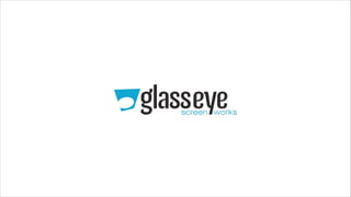 Glass Eye Screenworks Credentials 2013