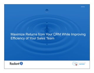 Maximize Returns from Your CRM While Improving
Efficiency of Your Sales Team
1	
  
10/10/14
 