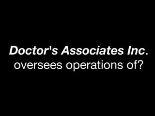 Doctor's Associates Inc.
oversees operations of?
 