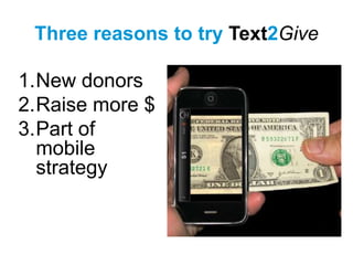 Three reasons to try Text2GiveNew donorsRaise more $Part of mobile strategy