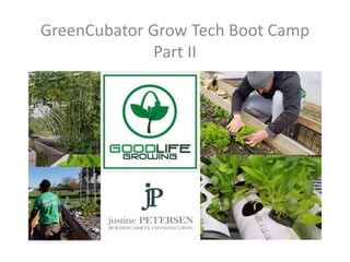 GreenCubator Grow Tech Boot Camp
Part II
 