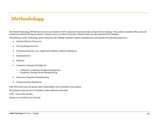 Global Technology IPO Review – Q1 2015 43
Methodology
The Global Technology IPO Review for Q1 2015 is based on PwC’s analysis of transaction data extracted from Dealogic. The analysis considers IPOs across all
countries worldwide during the period 1 January 2015 to 31 March 2015 (Q1). Financial data was also obtained from Dealogic.
The definition of the Technology sector is based on the Dealogic database industry classifications and includes the following subsectors:
 Internet Software & Services
 IT Consulting & Services
 Professional Services (e.g., Application Software, Software Solutions)
 Semiconductors
 Software
 Computers, Storage & Peripherals
– Computers, Computers Peripheral Equipment
– Computers, Storage Device Manufacturing
 Electronic Computers Manufacturing
 Communications Equipment
Only IPOs with issue size greater than US$40million were included in the analysis.
All monetary amounts are in US dollars unless otherwise indicated.
LTM – Last twelve months
Figures are rounded to one decimal.
 