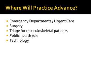 





Emergency Departments / Urgent Care
Surgery
Triage for musculoskeletal patients
Public health role
Technology

 