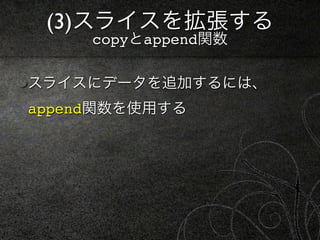 (3)スライスを拡張する
     copyとappend関数

スライスにデータを追加するには、
append関数を使用する
 