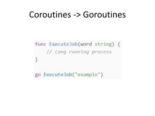 Coroutines -> Goroutines
 