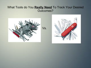 What Tools do You  Really Need  To Track Your Desired Outcomes? Vs. 