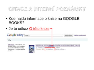 CITACE A INTERNÍ POZNÁMKY
●   Kde najdu informace o knize na GOOGLE
    BOOKS?
●   Je to odkaz O této knize
 