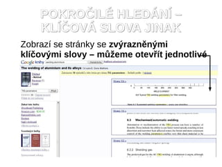 POKROČILÉ HLEDÁNÍ –
    KLÍČOVÁ SLOVA JINAK
Zobrazí se stránky se zvýrazněnými
klíčovými slovy – můžeme otevřít jednotlivé
stránky
 