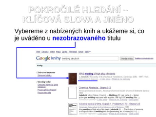 POKROČILÉ HLEDÁNÍ –
  KLÍČOVÁ SLOVA A JMÉNO
Vybereme z nabízených knih a ukážeme si, co
je uváděno u nezobrazovaného titulu
 