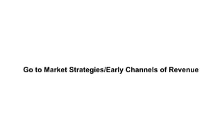 Go to Market Strategies/Early Channels of Revenue
 