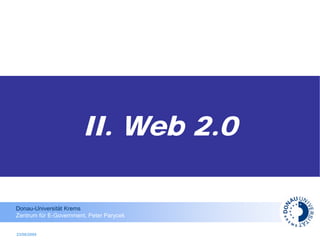 II. Web 2.0

Donau-Universität Krems
Zentrum für E-Government, Peter Parycek


23/06/2009
 