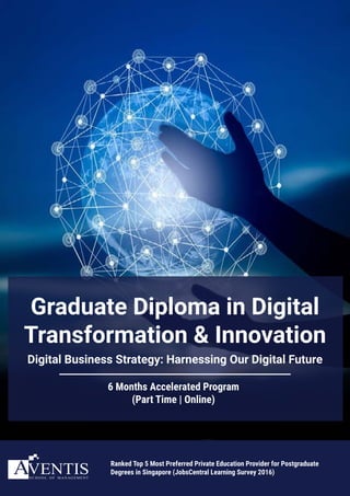 Ranked Top 5 Most Preferred Private Education Provider for Postgraduate
Degrees in Singapore (JobsCentral Learning Survey 2016)
Graduate Diploma in Digital
Transformation & Innovation
Digital Business Strategy: Harnessing Our Digital Future
6 Months Accelerated Program
(Part Time | Online)
 