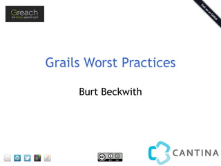 Grails Worst Practices
Burt Beckwith
 