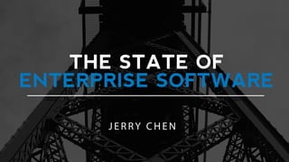 THE STATE OF
ENTERPRISE SOFTWARE
J E R RY C H E N
 