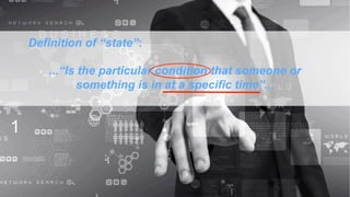 1
Definition of “state”:
...“Is the particular condition that someone or
something is in at a specific time”...
 