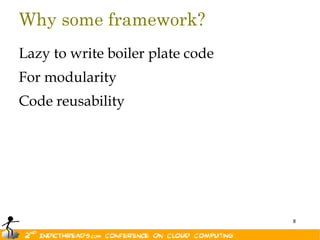 Why some framework?
Lazy to write boiler plate code
For modularity
Code reusability




                                  8
 