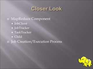  MapReduce Component
 JobClient
 JobTracker
 TaskTracker
 Child
 Job Creation/Execution Process
 