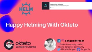 @BiradarSangam
Docker Community Leader
Okteto Bangalore Community
Sangam14
Sangam Biradar
Happy Helming With Okteto
 