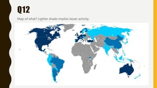 Q12
Map of what? Lighter shade implies lesser activity.
 