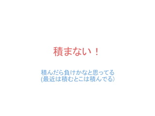 積まない！
積んだら負けかなと思ってる
(最近は積むとこは積んでる)
 