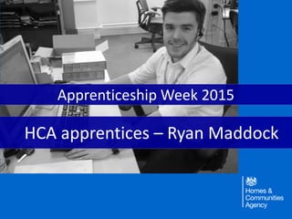 HCA apprentices – Ryan Maddock
Apprenticeship Week 2015
 
