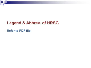 Legend & Abbrev. of HRSG
Refer to PDF file.
 