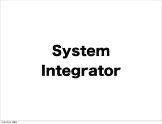 System
             Integrator


13年3月9日土曜日
 