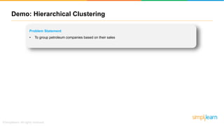 Demo: Hierarchical Clustering
Problem Statement
• To group petroleum companies based on their sales
 