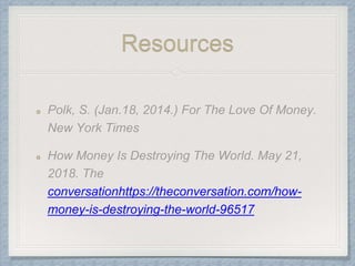 Resources
conversationhttps://theconversation.com/how-
money-is-destroying-the-world-96517
 