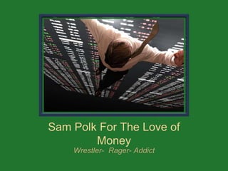 Sam Polk For The Love of
Money
Wrestler- Rager- Addict
 