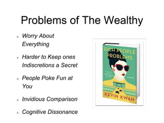 Problems of The Wealthy
Worry About
Everything
Harder to Keep ones
Indiscretions a Secret
People Poke Fun at
You
Invidious Comparison
Cognitive Dissonance
 