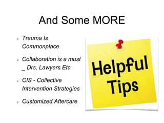 And Some MORE
Trauma Is
Commonplace
Collaboration is a must
_ Drs, Lawyers Etc.
CIS - Collective
Intervention Strategies
Customized Aftercare
 