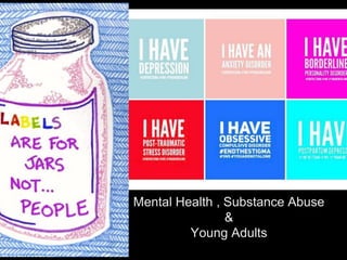 Mental Health , Substance Abuse
&
Young Adults
 