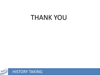 HISTORY TAKING
THANK YOU
 