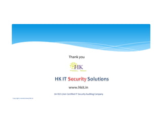 www.hkit.in
Thank you
Copy rights reserved www.hkit.in
An ISO 27001 Certified IT Security Auditing Company
 