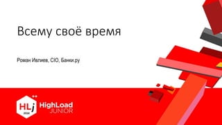 Всему своё время
Роман Ивлиев, CIO, Банки.ру
 