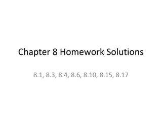 Chapter 8 Homework Solutions
8.1, 8.3, 8.4, 8.6, 8.10, 8.15, 8.17
 