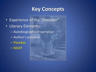 Key ConceptsExperience of the “Outsider”Literary Elements:Autobiographical narrativeAuthor's purposeParadoxMotif