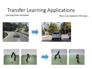 Transfer Learning Applications
Learning from simulation This is not related to TITLE but...
 