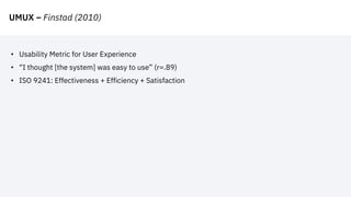 UMUX – Finstad (2010)
• Usability Metric for User Experience
• “I thought [the system] was easy to use” (r=.89)
• ISO 9241: Effectiveness + Efficiency + Satisfaction
 